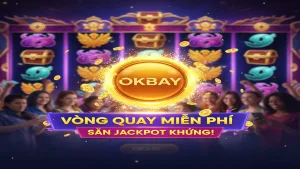 Nhận Vòng Quay Miễn Phí Nổ Hũ Okbay: Bí Kíp Săn Jackpot 0 Đồng